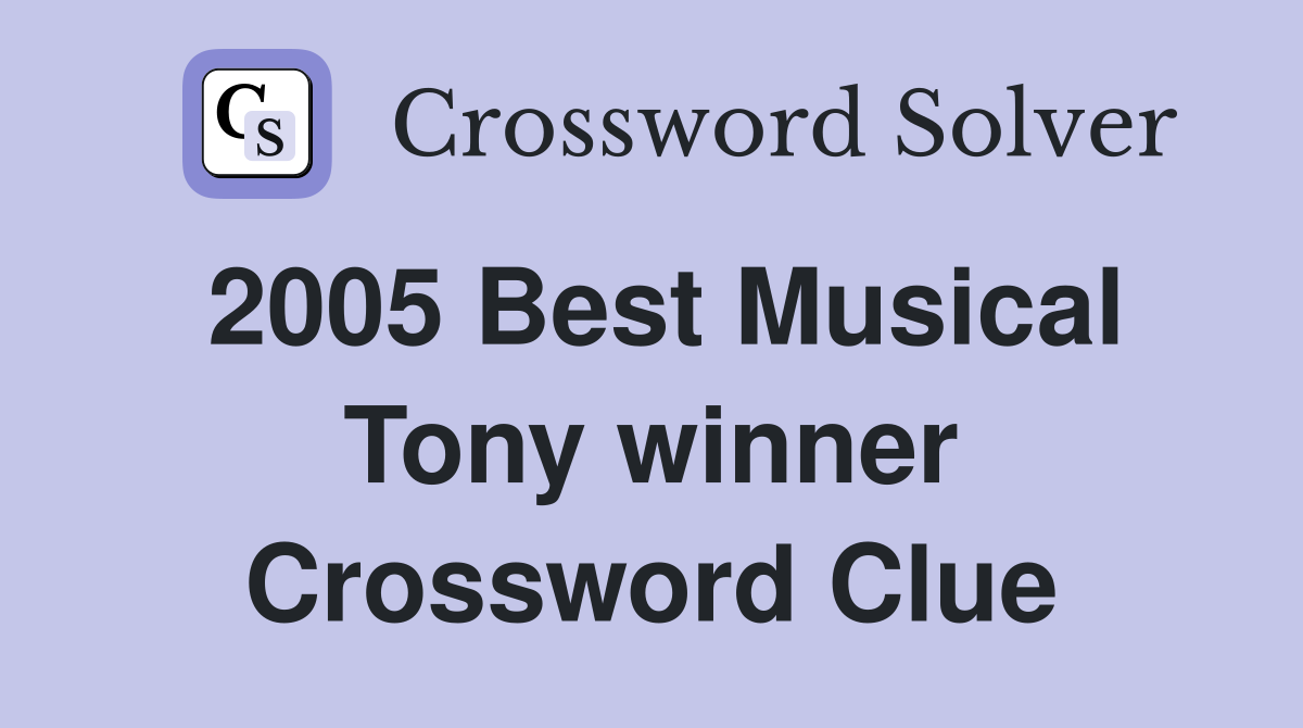 2005 Best Musical Tony winner Crossword Clue