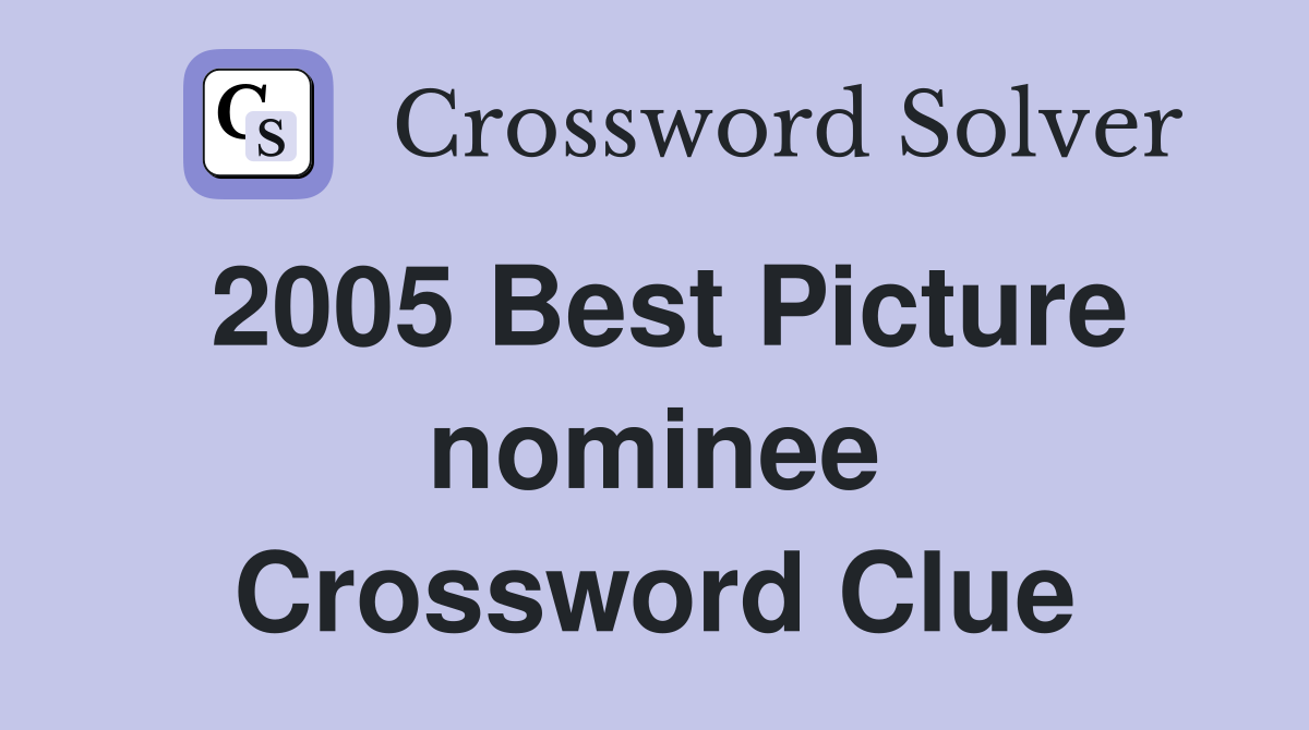 2005 Best Picture nominee Crossword Clue