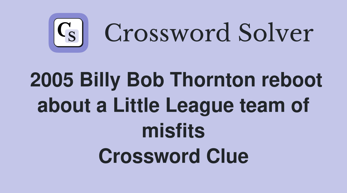 2005 Billy Bob Thornton reboot about a Little League team of misfits Crossword Clue