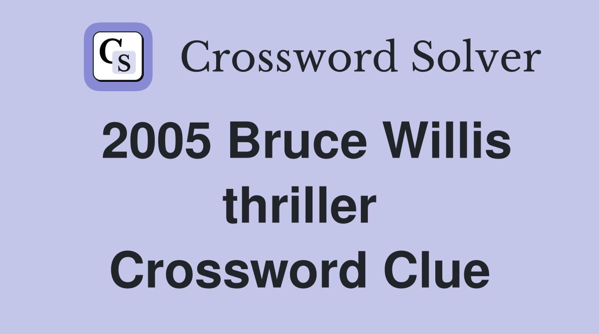 2005 Bruce Willis thriller Crossword Clue