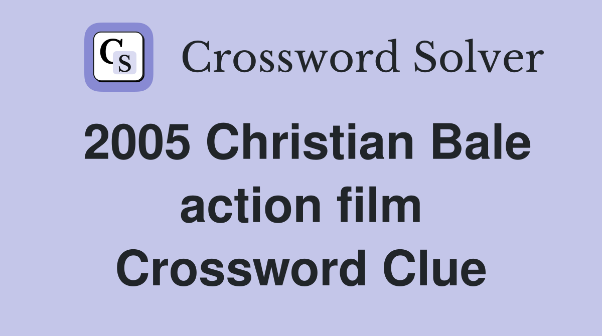 2005 Christian Bale action film Crossword Clue