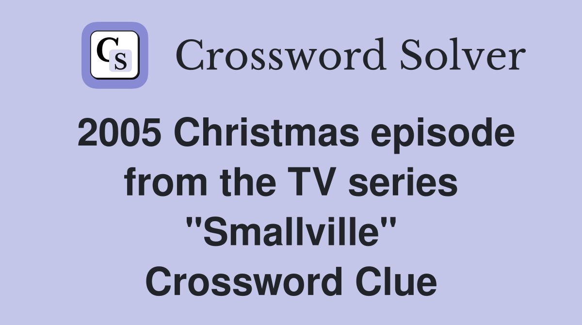 2005 Christmas episode from the TV series "Smallville" Crossword Clue