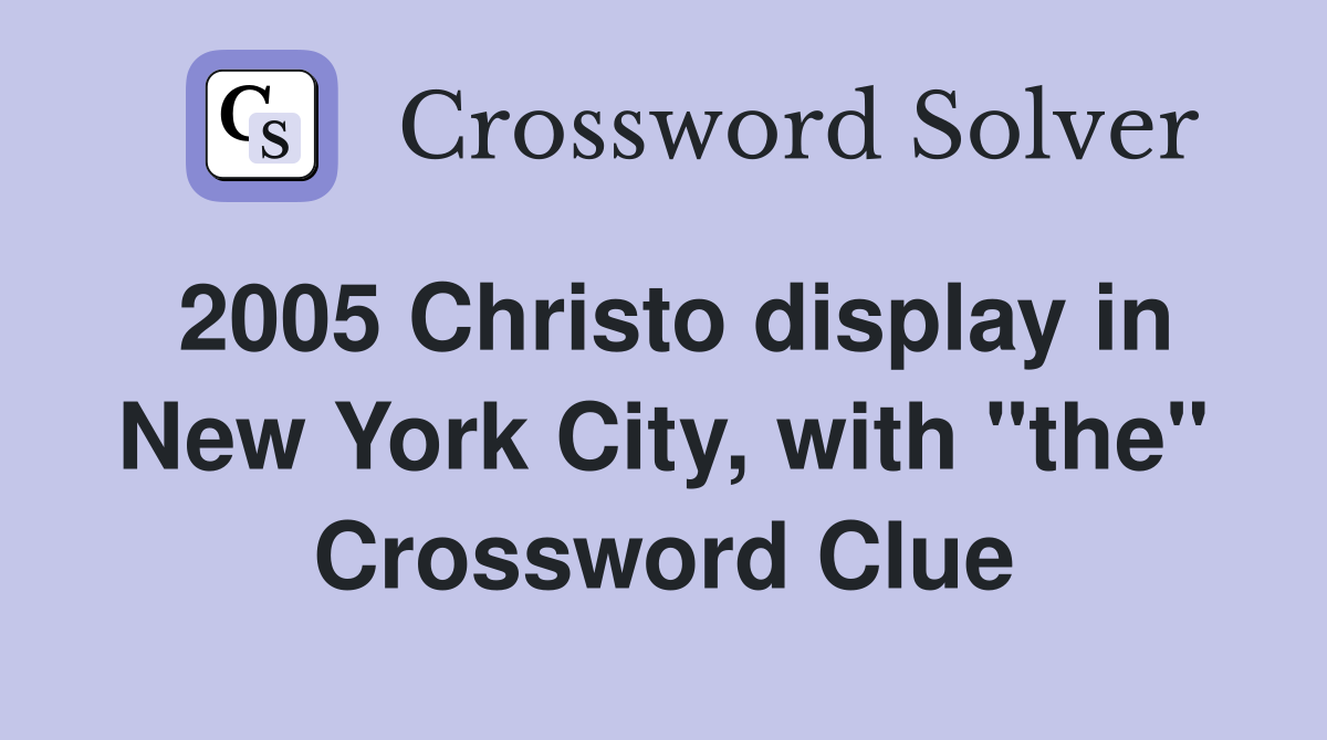 2005 Christo display in New York City, with "the" Crossword Clue