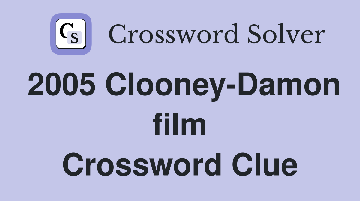 2005 Clooney-Damon film Crossword Clue
