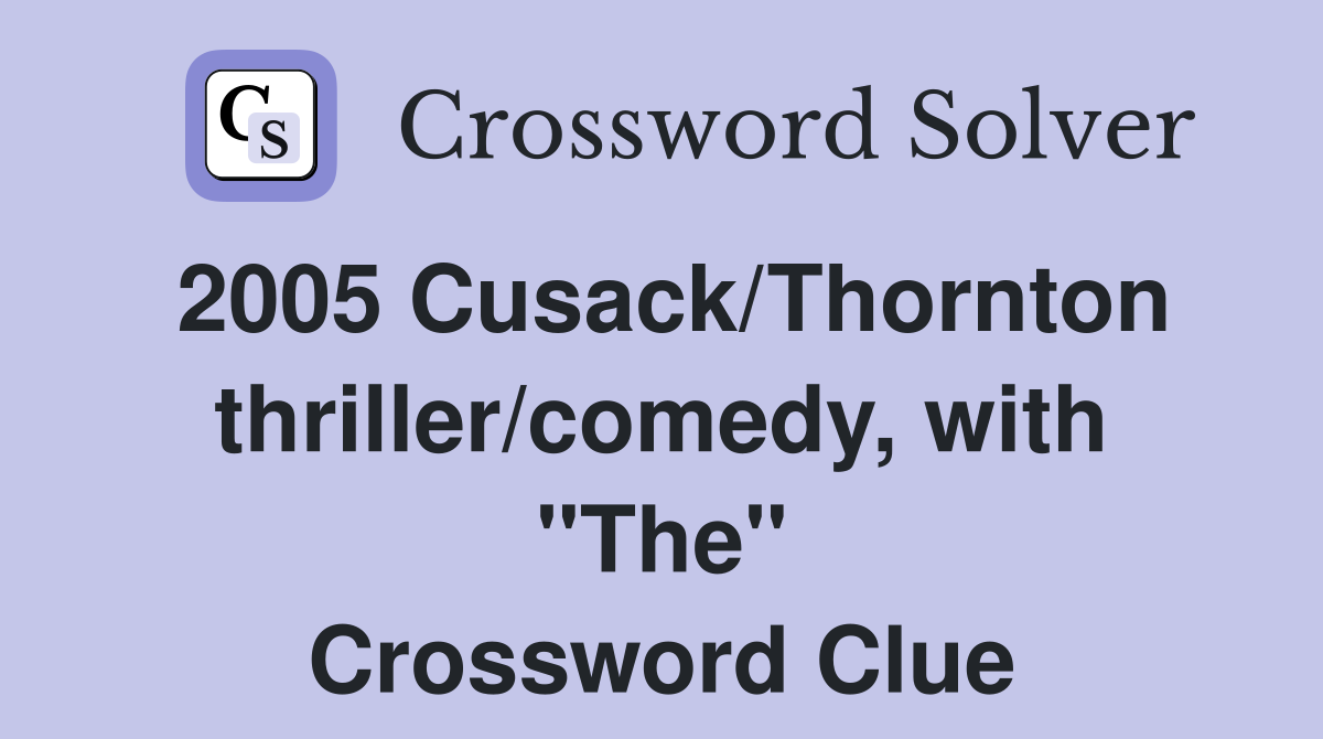 2005 Cusack/Thornton thriller/comedy, with "The" Crossword Clue