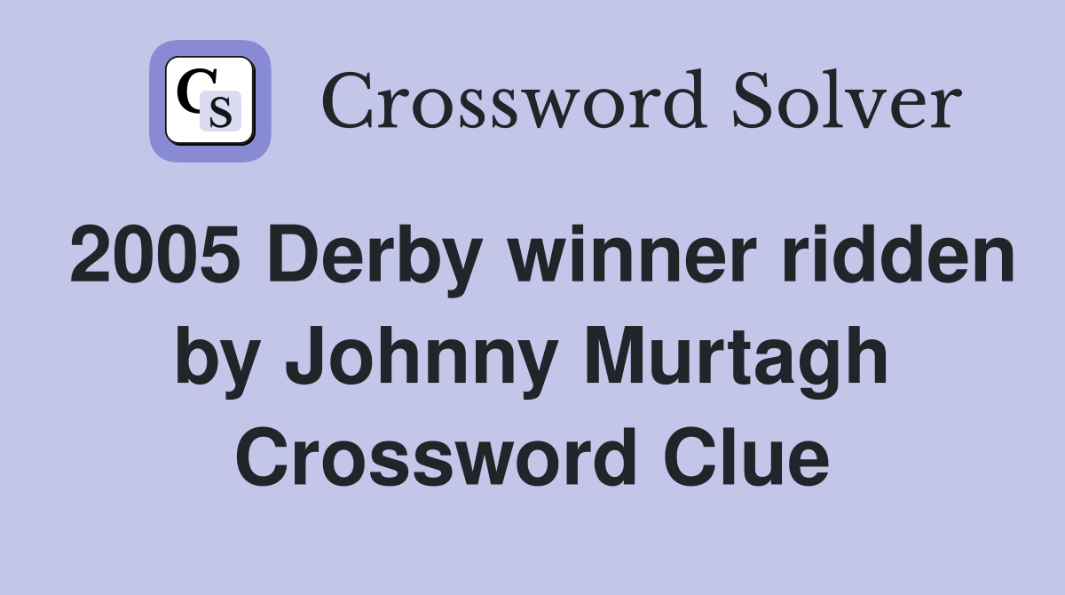 2005 Derby winner ridden by Johnny Murtagh Crossword Clue