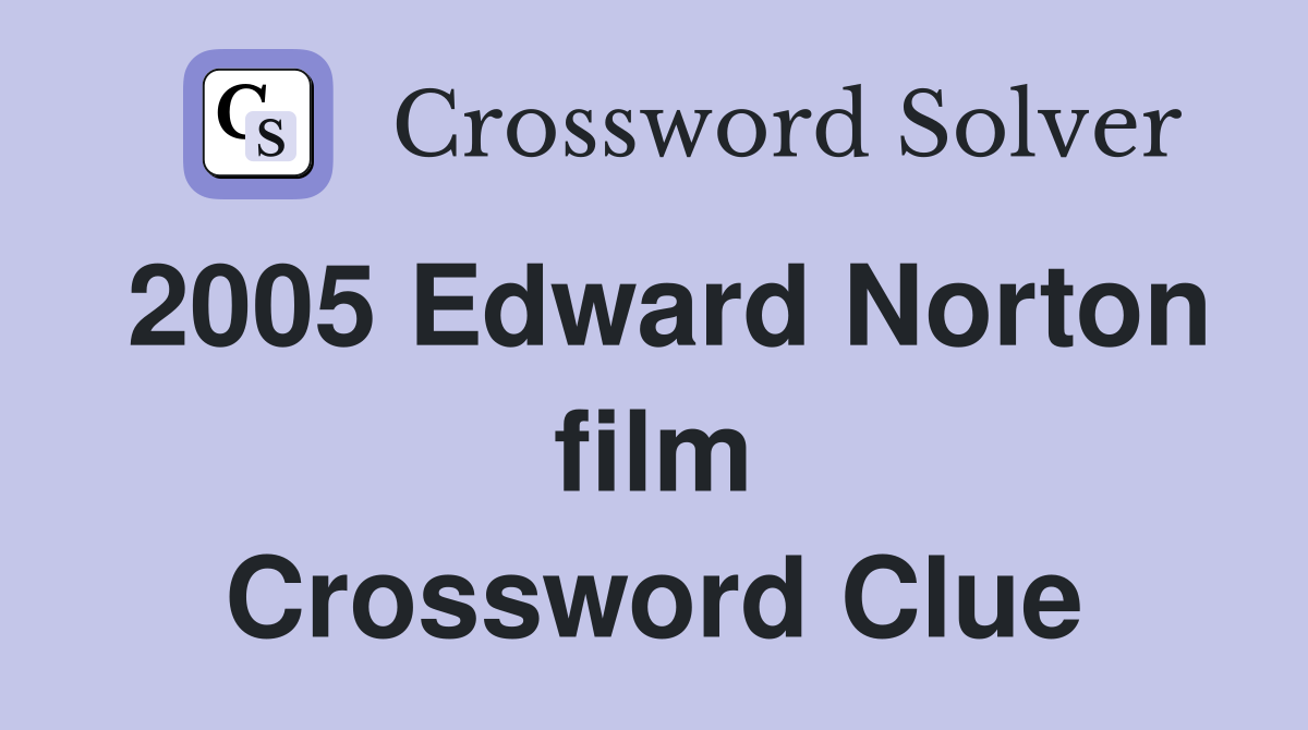 2005 Edward Norton film Crossword Clue