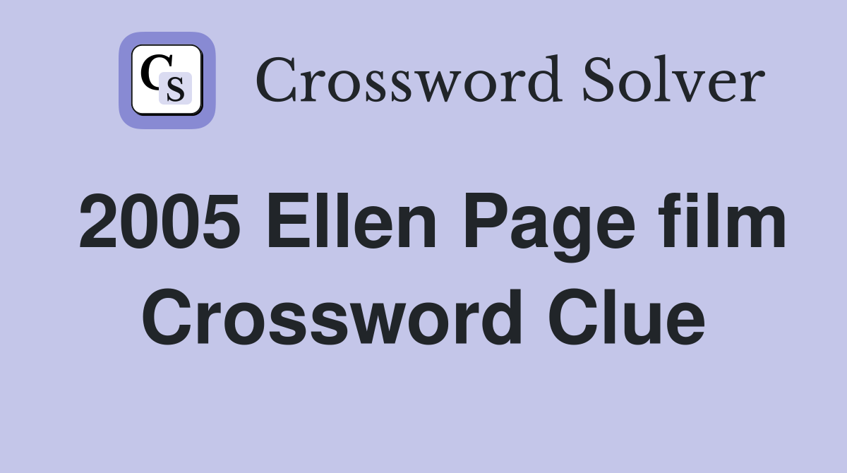 2005 Ellen Page film Crossword Clue