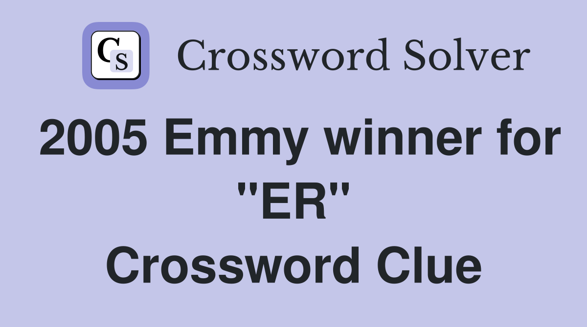 2005 Emmy winner for "ER" Crossword Clue