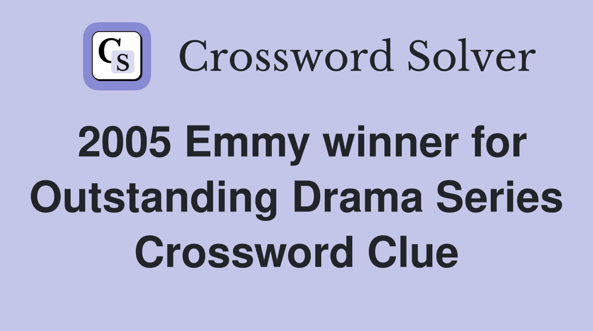 2005 Emmy winner for Outstanding Drama Series Crossword Clue