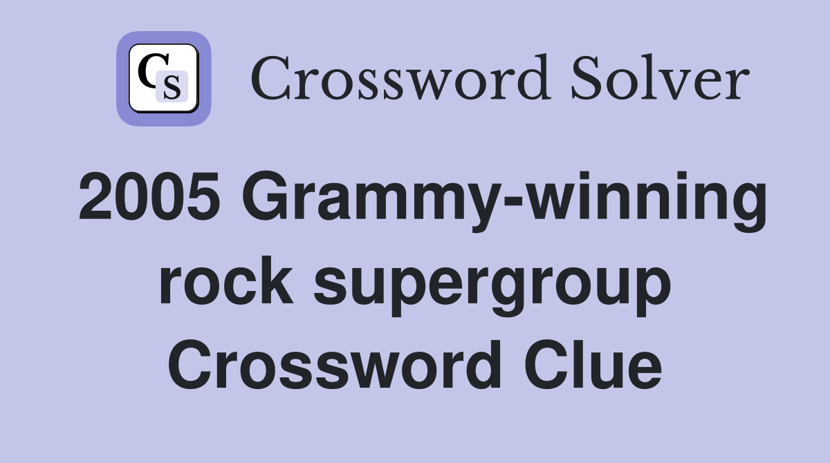 2005 Grammy-winning rock supergroup Crossword Clue