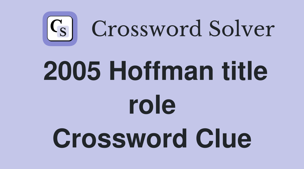 2005 Hoffman title role Crossword Clue