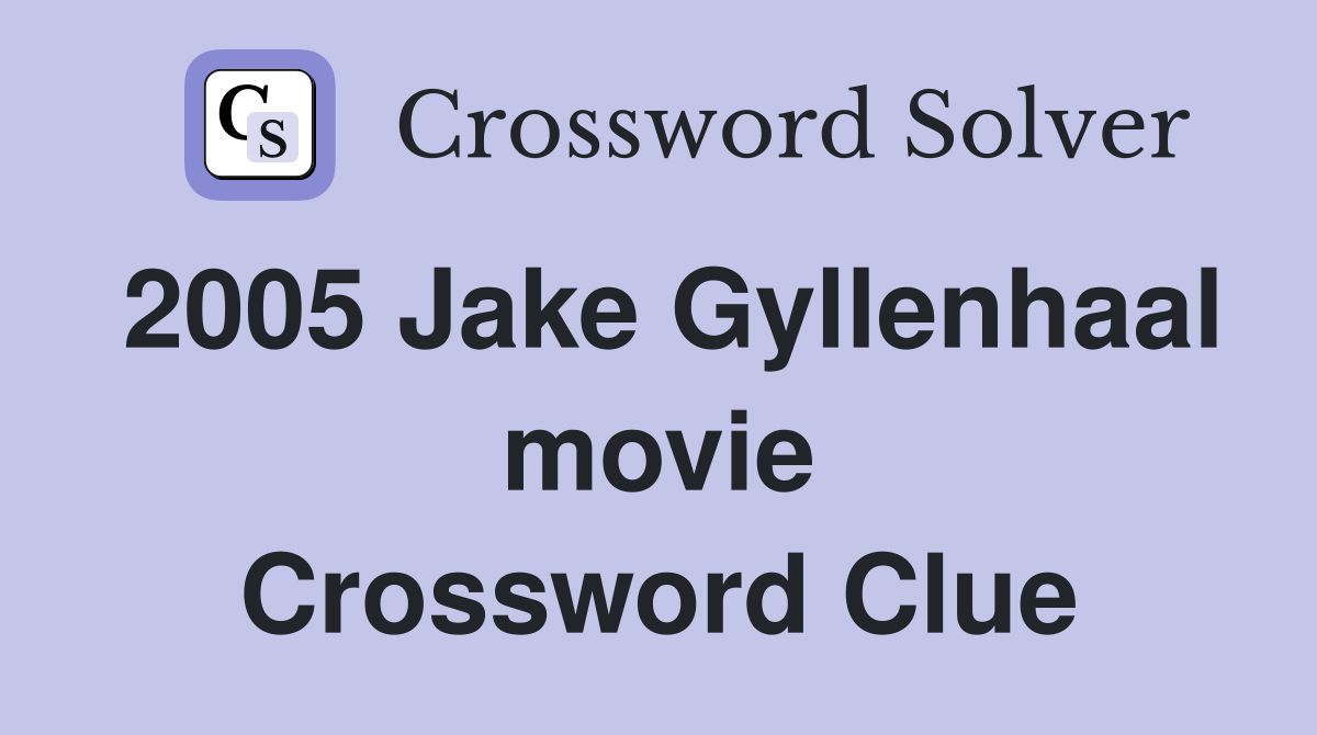 2005 Jake Gyllenhaal movie Crossword Clue
