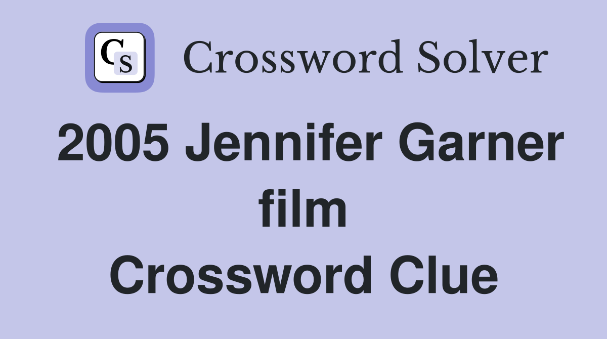 2005 Jennifer Garner film Crossword Clue