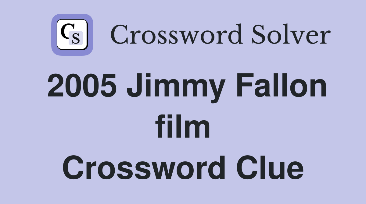 2005 Jimmy Fallon film Crossword Clue