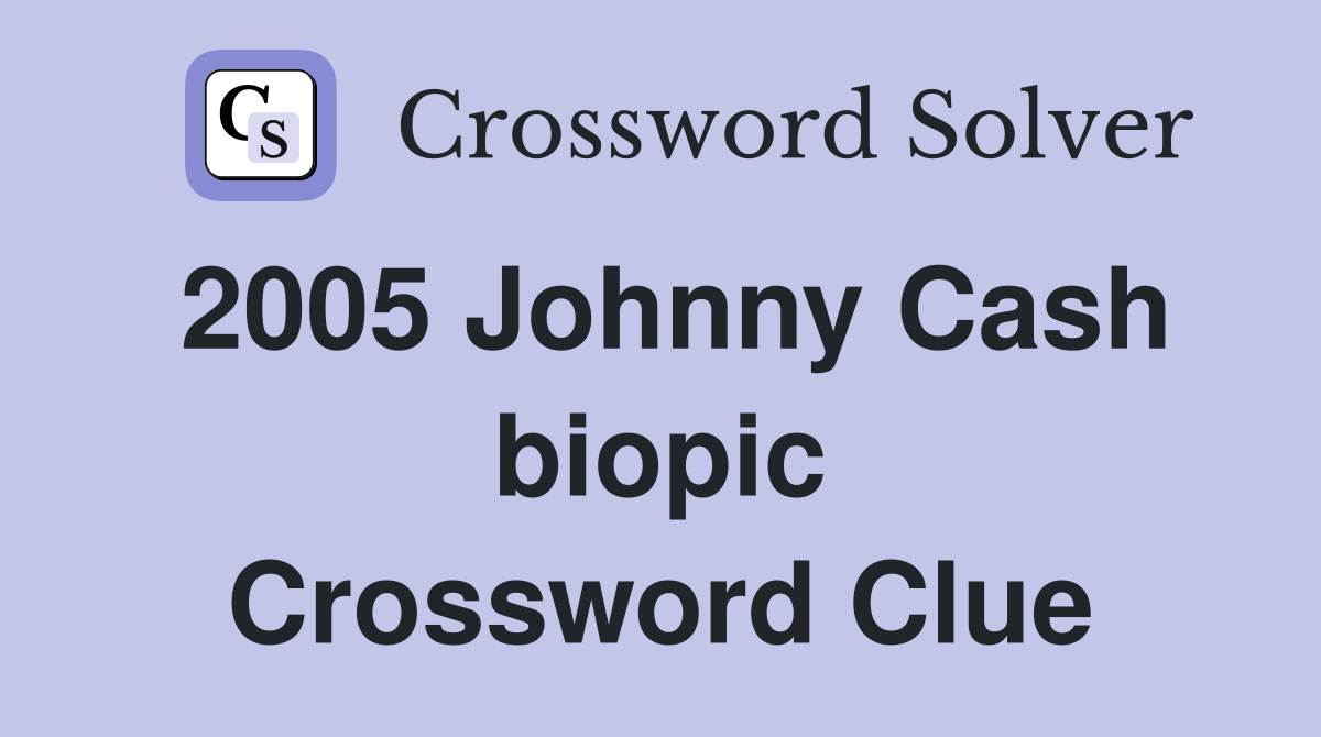 2005 Johnny Cash biopic Crossword Clue
