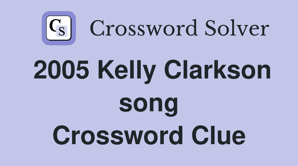 2005 Kelly Clarkson song Crossword Clue