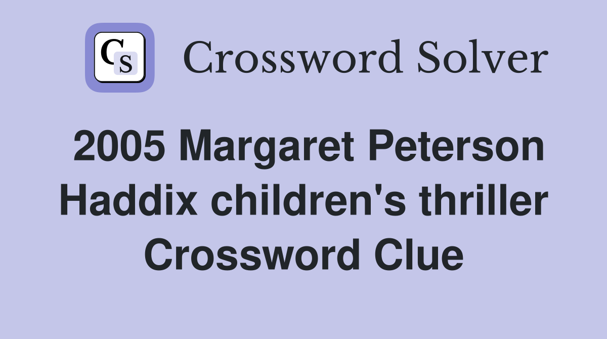 2005 Margaret Peterson Haddix children's thriller Crossword Clue