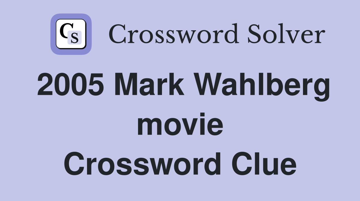 2005 Mark Wahlberg movie Crossword Clue