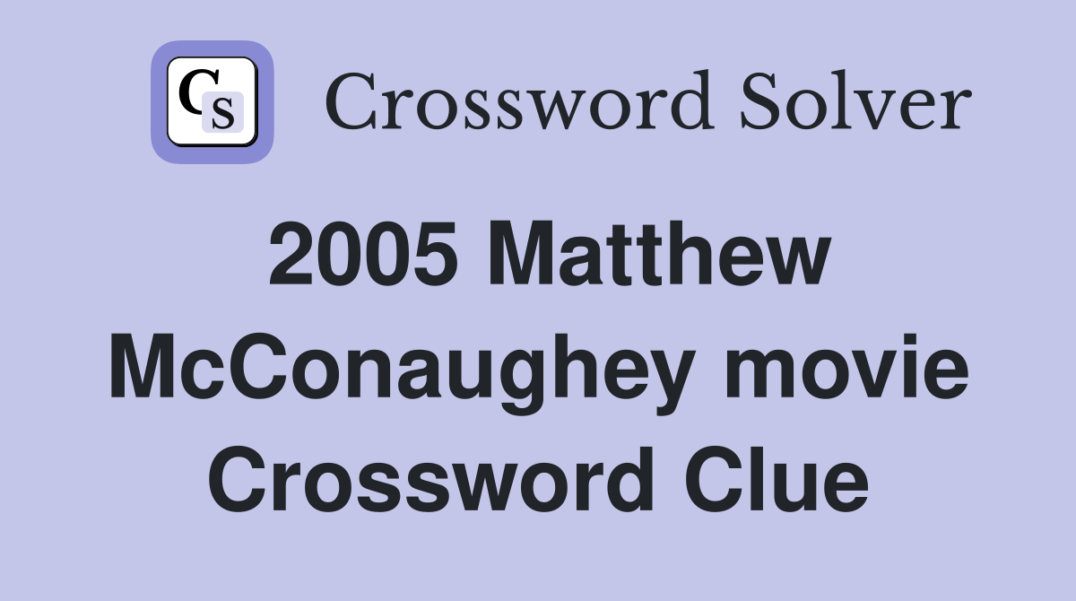 2005 Matthew McConaughey movie Crossword Clue