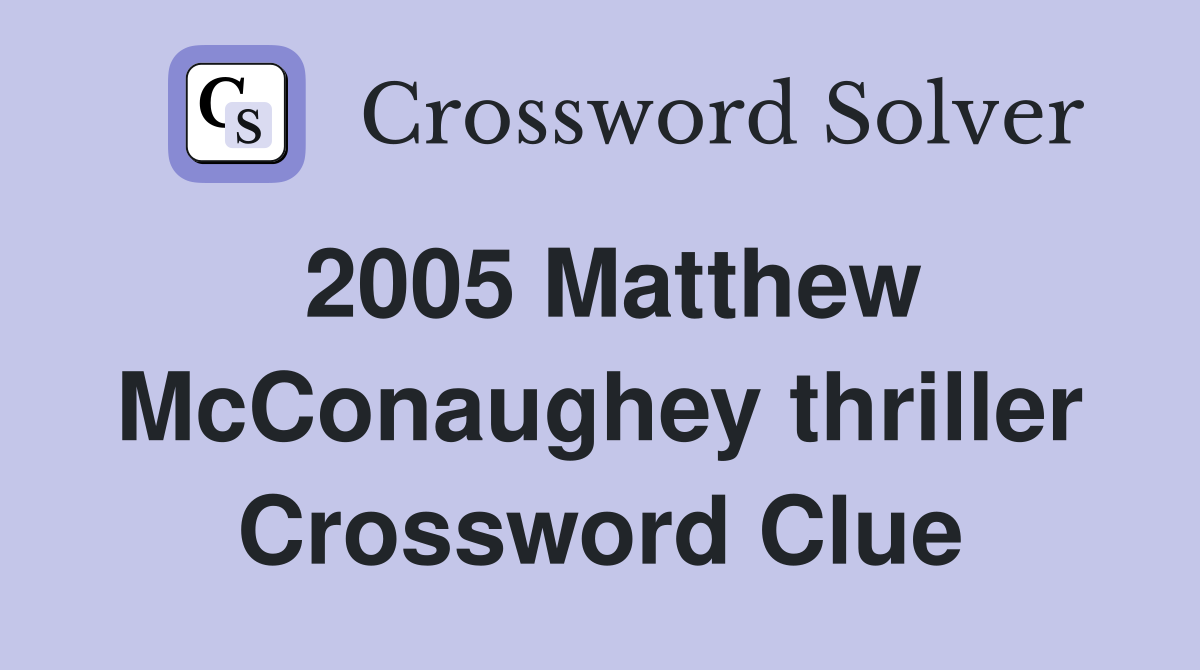 2005 Matthew McConaughey thriller Crossword Clue