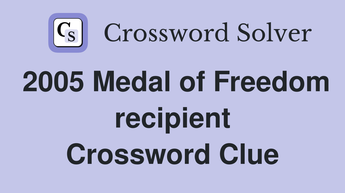2005 Medal of Freedom recipient Crossword Clue