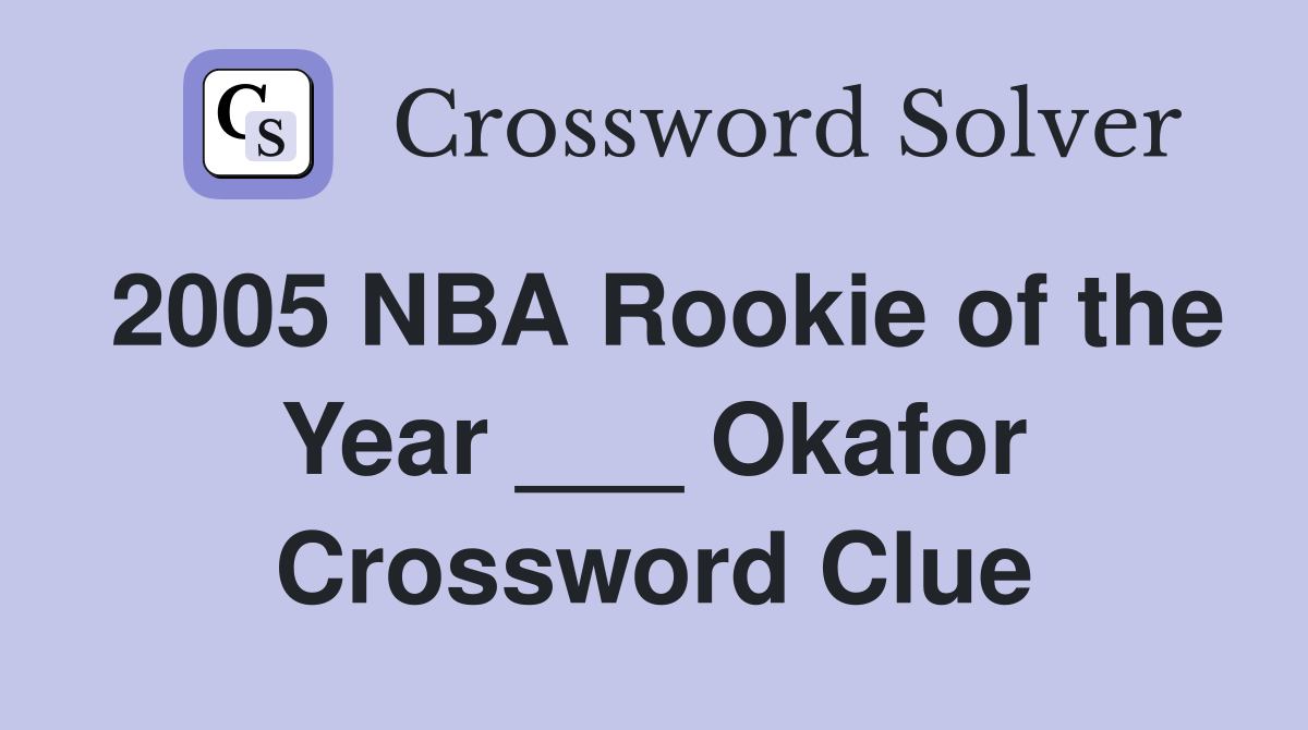 2005 NBA Rookie of the Year ___ Okafor Crossword Clue