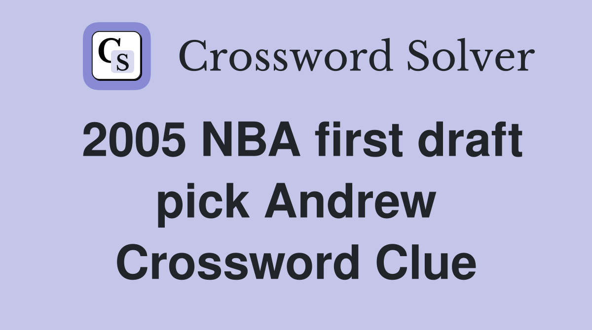 2005 NBA first draft pick Andrew Crossword Clue