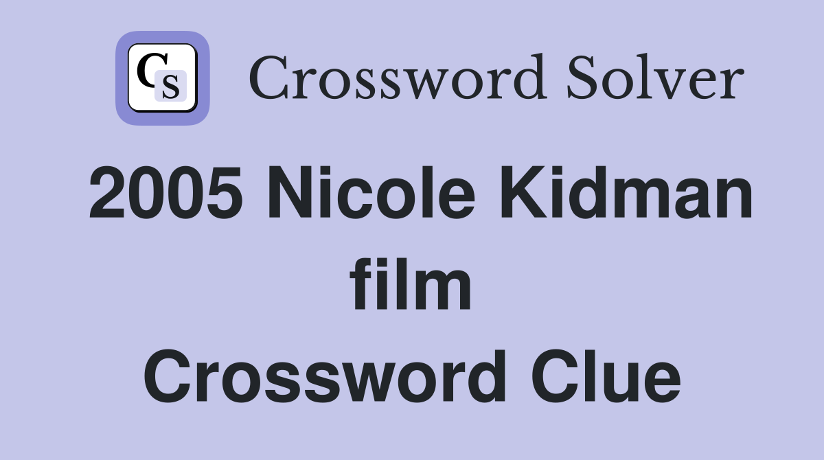 2005 Nicole Kidman film Crossword Clue