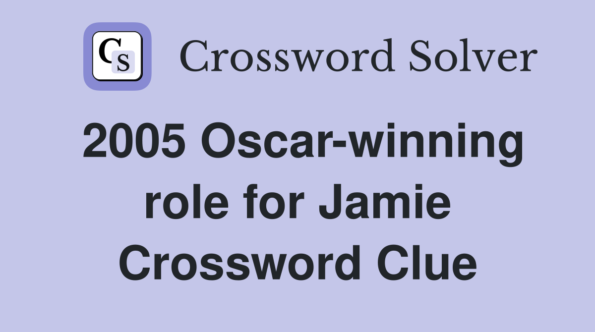 2005 Oscar-winning role for Jamie Crossword Clue