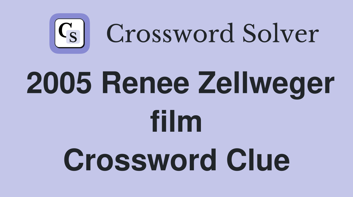 2005 Renee Zellweger film Crossword Clue