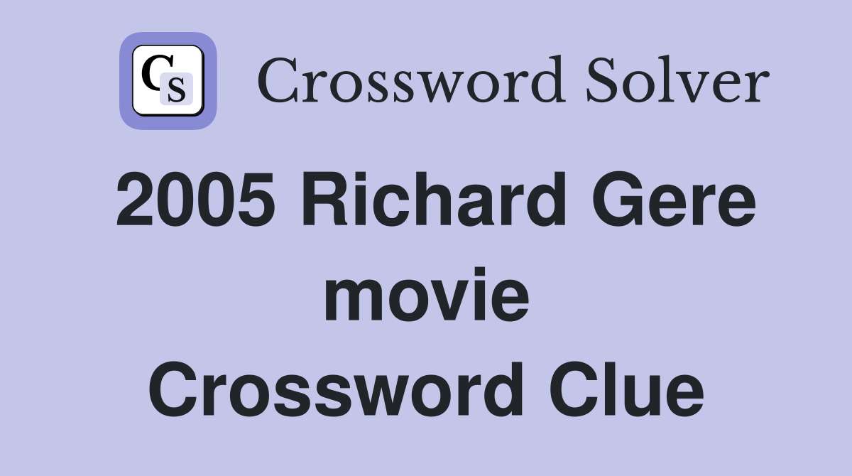 2005 Richard Gere movie Crossword Clue