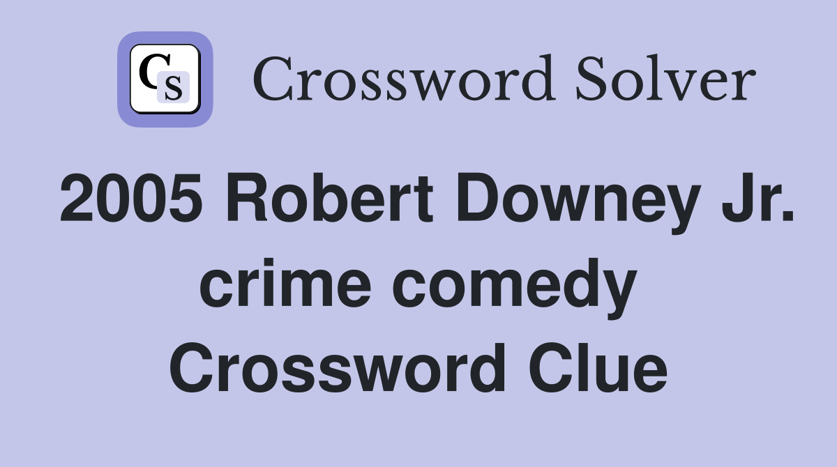 2005 Robert Downey Jr. crime comedy Crossword Clue
