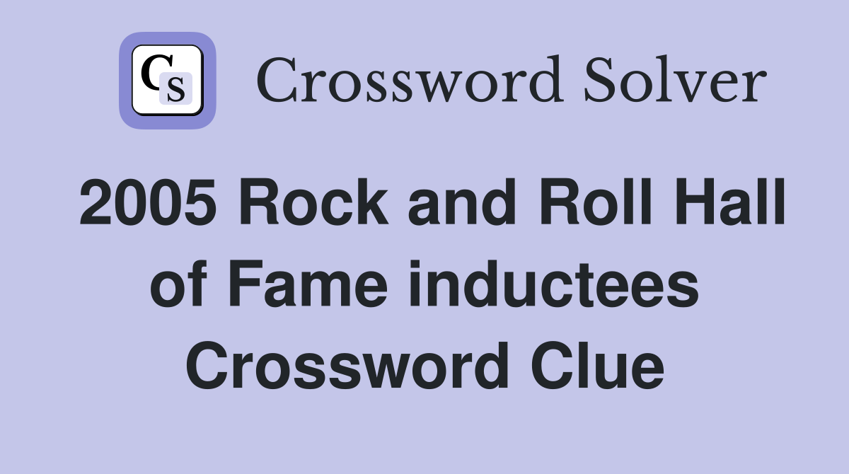 2005 Rock and Roll Hall of Fame inductees Crossword Clue