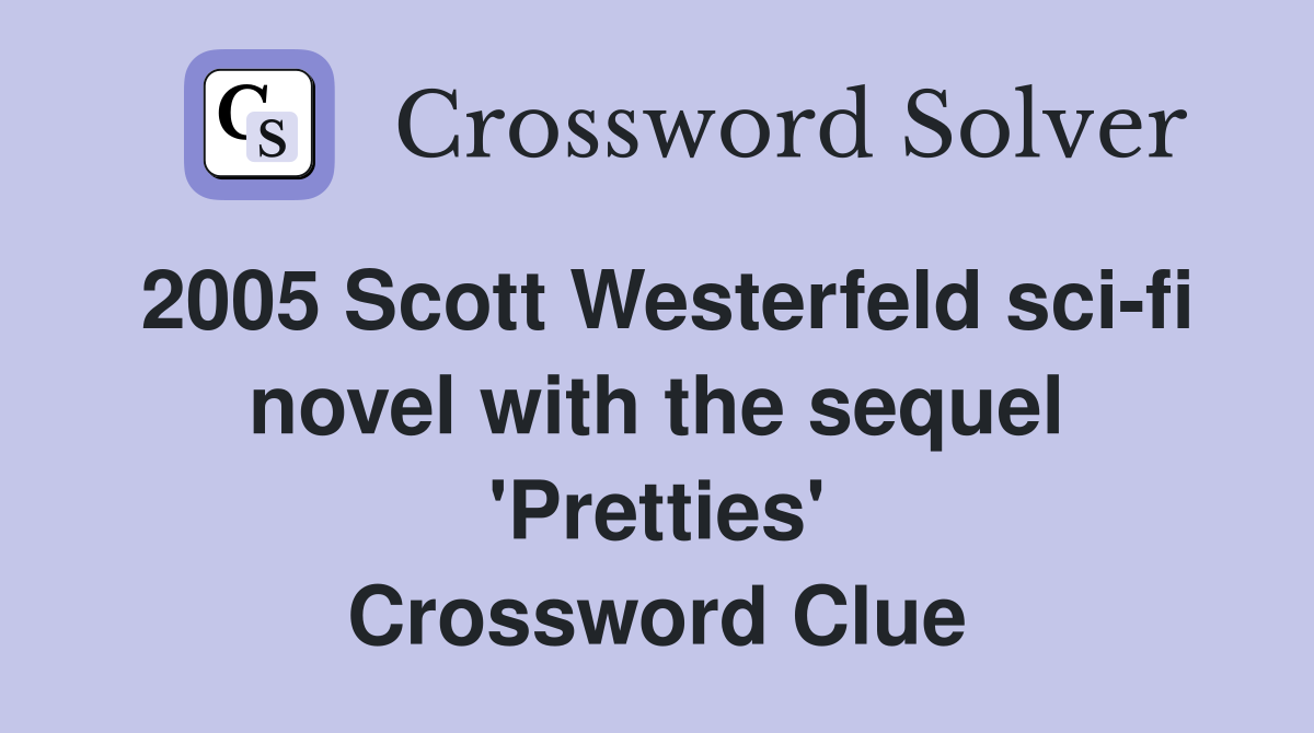2005 Scott Westerfeld sci-fi novel with the sequel 'Pretties' Crossword Clue