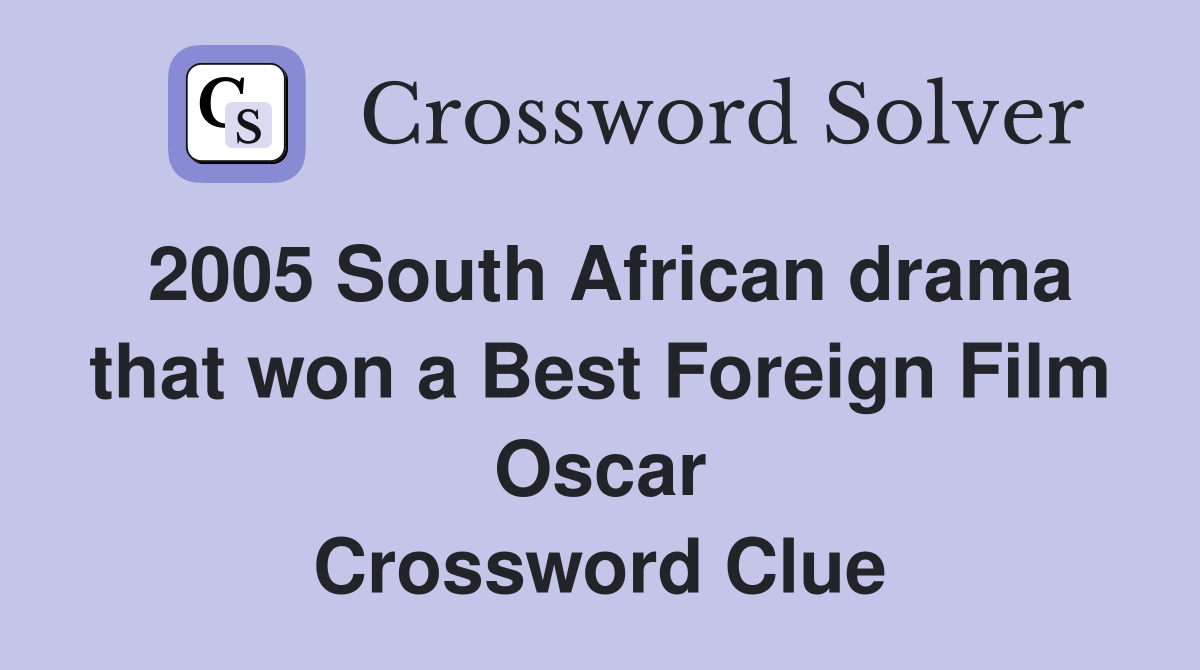 2005 South African drama that won a Best Foreign Film Oscar Crossword Clue
