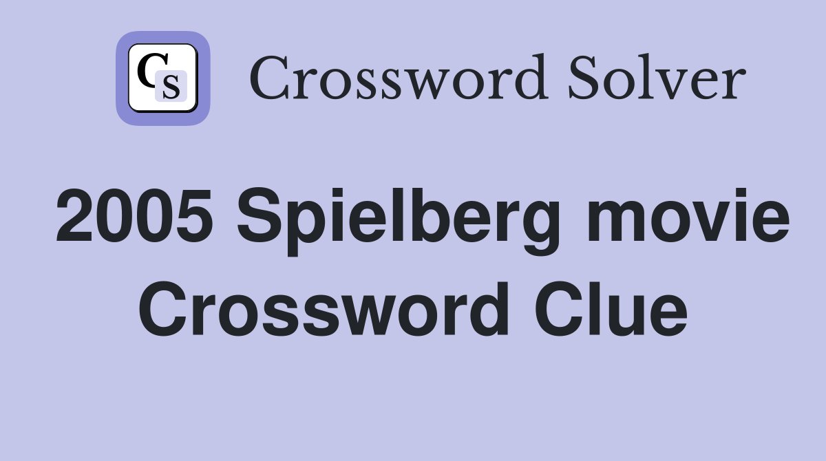 2005 Spielberg movie Crossword Clue