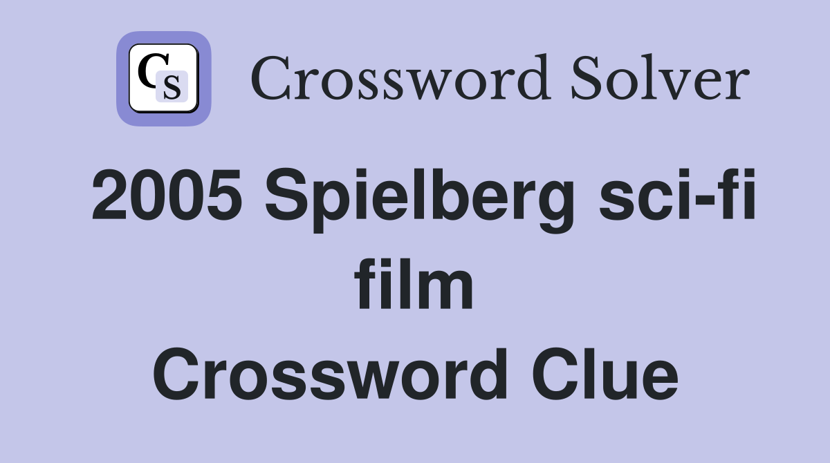 2005 Spielberg sci-fi film Crossword Clue