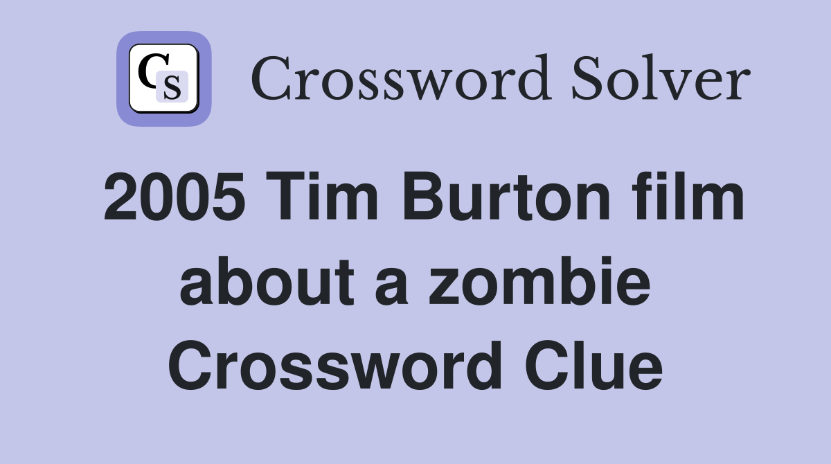 2005 Tim Burton film about a zombie Crossword Clue