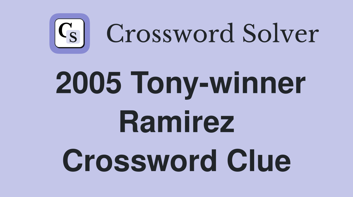 2005 Tony-winner Ramirez Crossword Clue