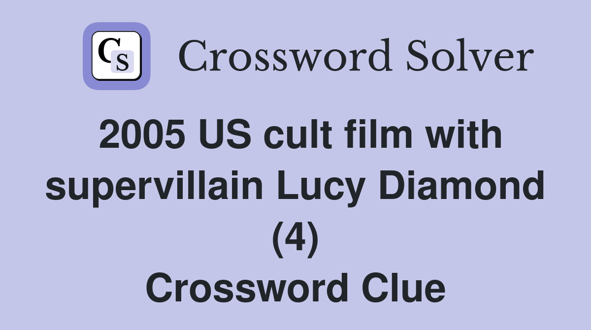 2005 US cult film with supervillain Lucy Diamond (4) Crossword Clue