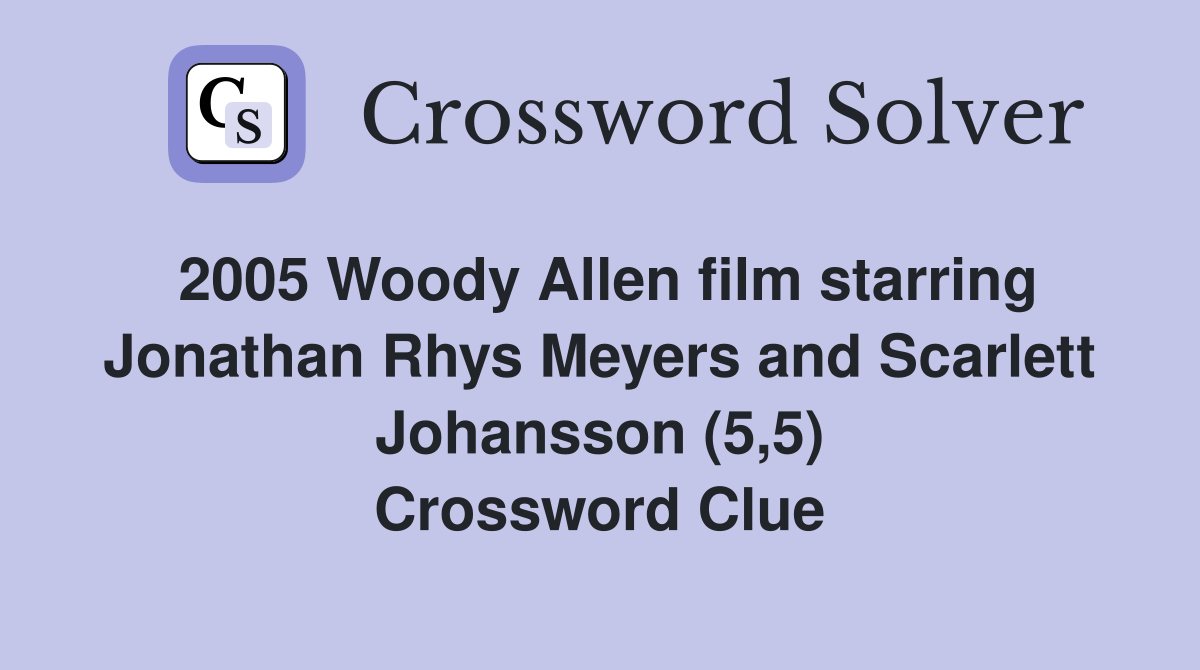 2005 Woody Allen film starring Jonathan Rhys Meyers and Scarlett Johansson (5,5) Crossword Clue