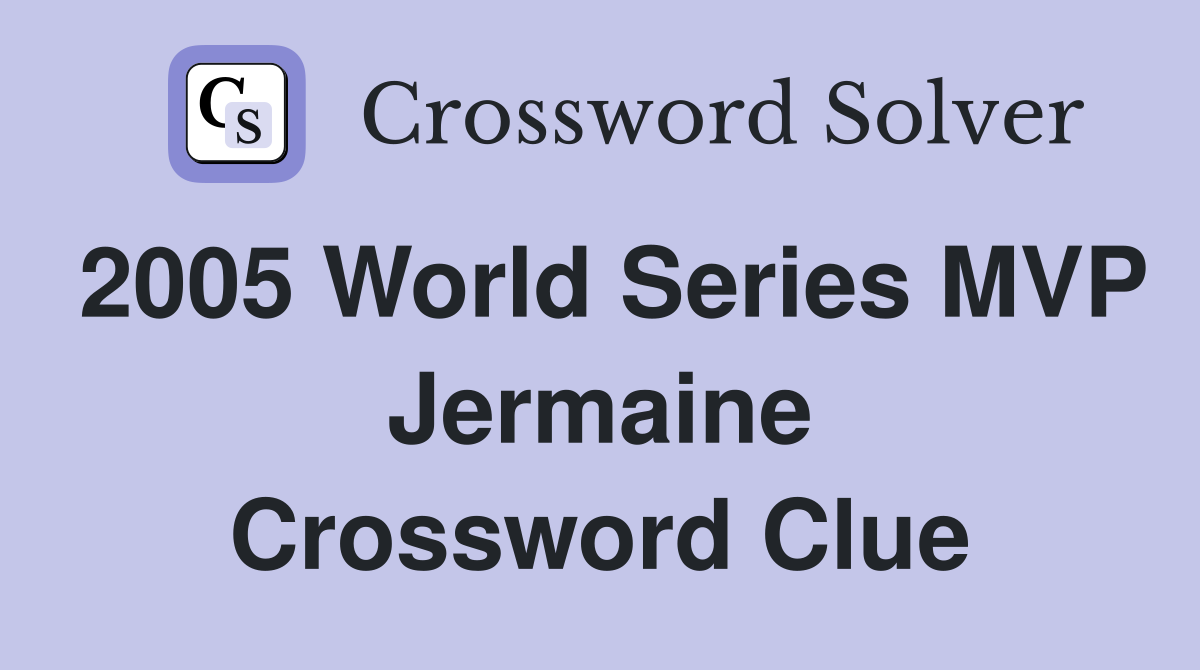 2005 World Series MVP Jermaine Crossword Clue