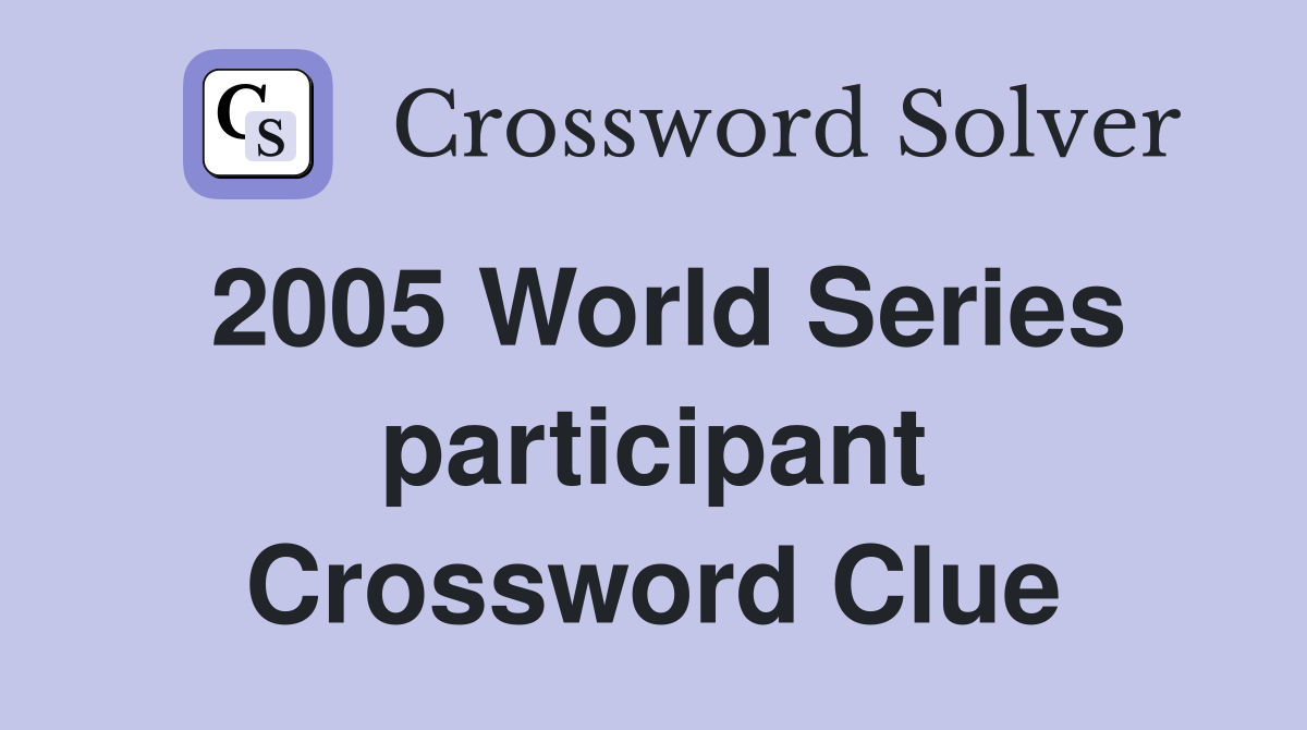 2005 World Series participant Crossword Clue