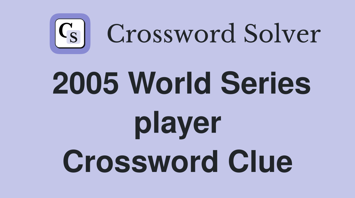 2005 World Series player Crossword Clue