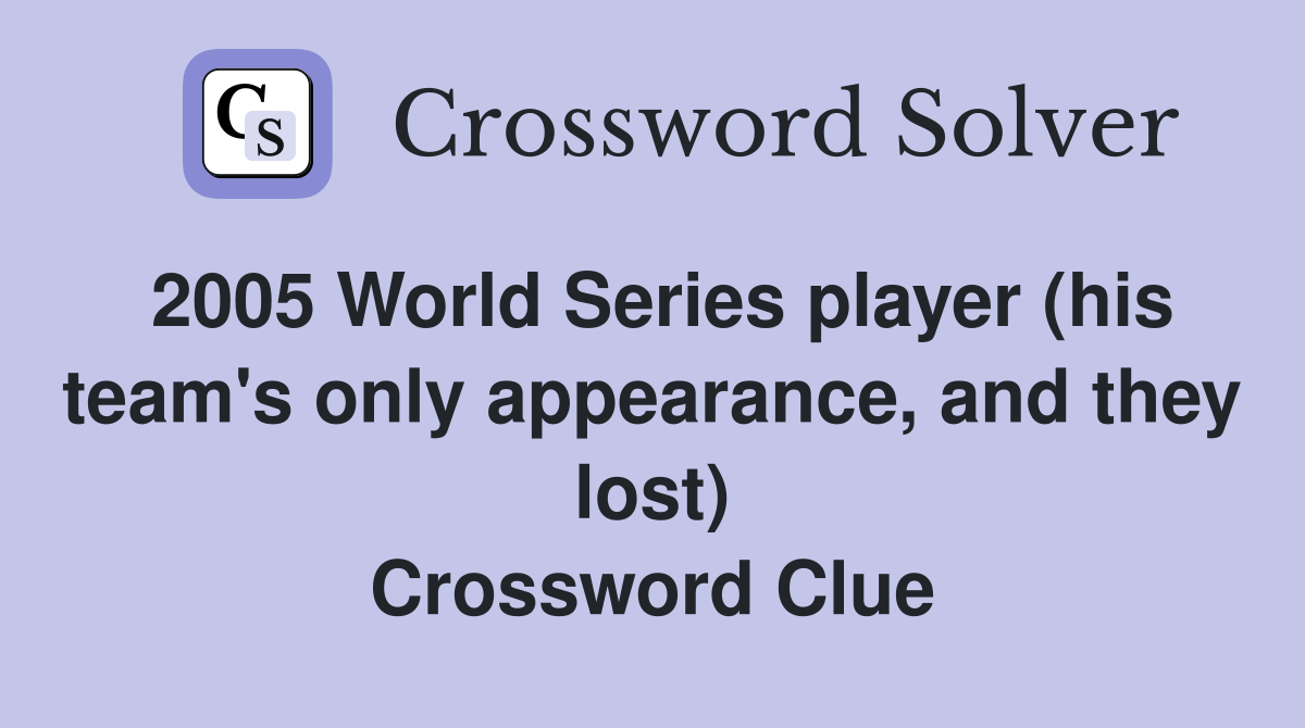 2005 World Series player (his team's only appearance, and they lost) Crossword Clue