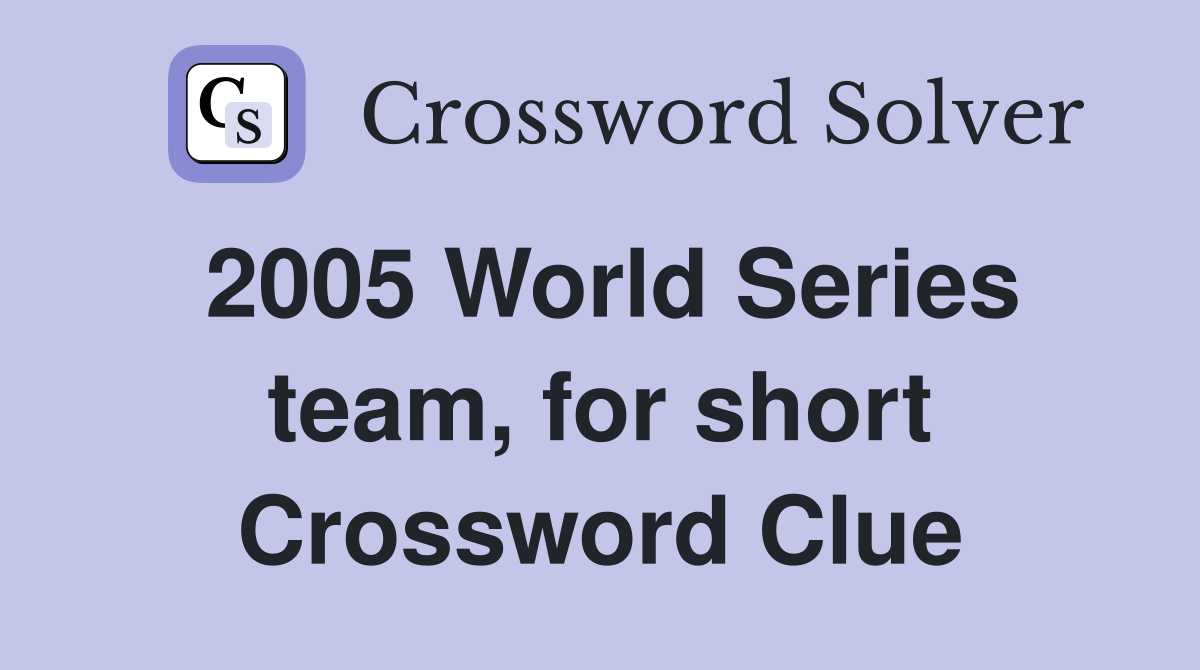 2005 World Series team, for short Crossword Clue