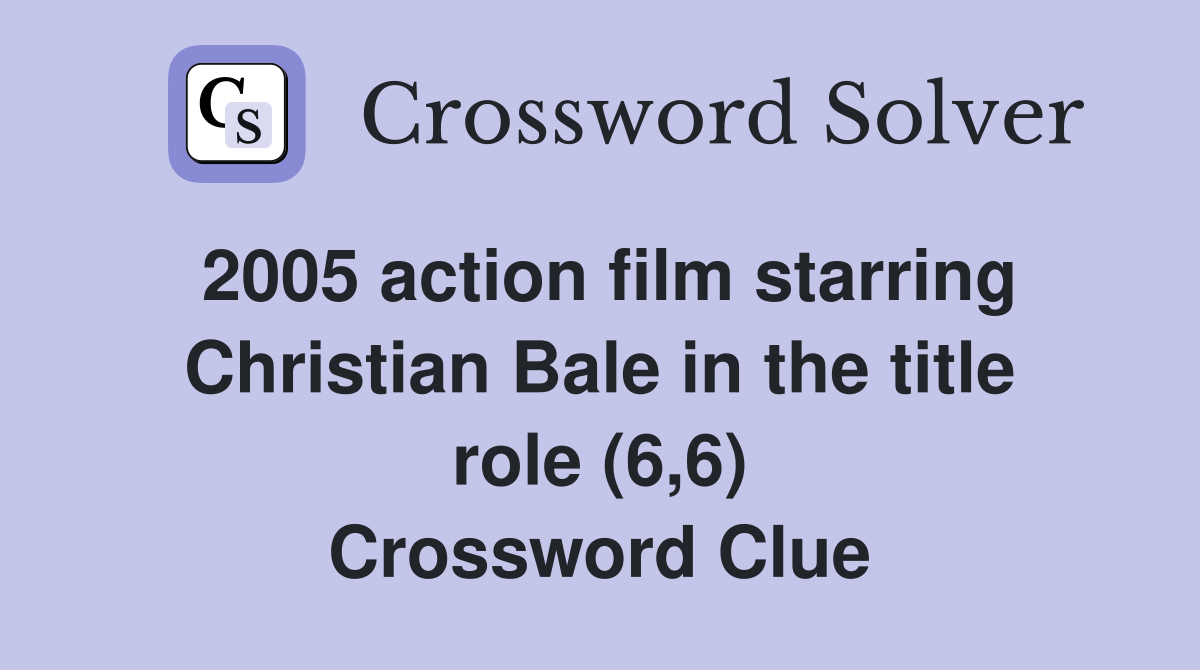 2005 action film starring Christian Bale in the title role (6,6) Crossword Clue