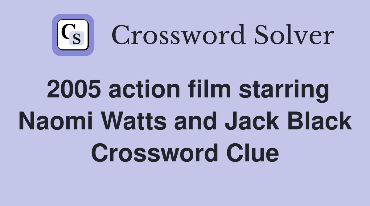 2005 action film starring Naomi Watts and Jack Black Crossword Clue