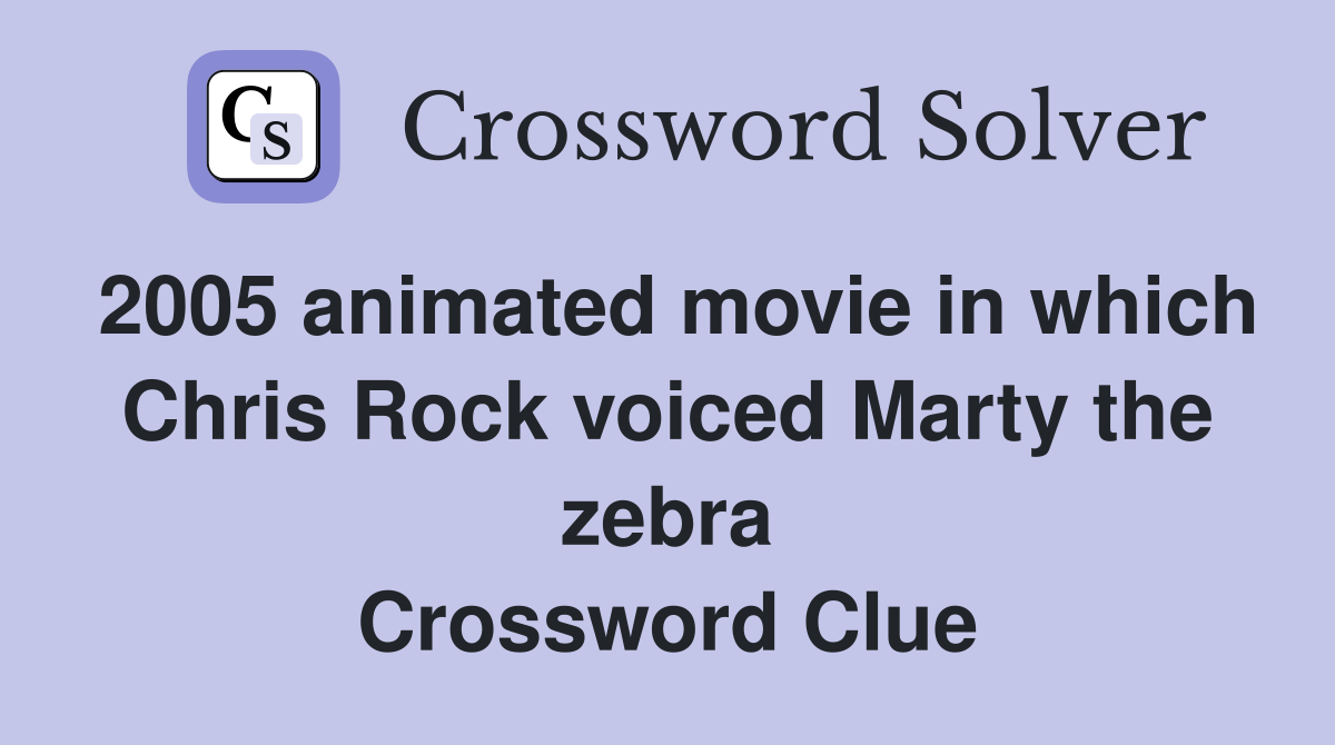 2005 animated movie in which Chris Rock voiced Marty the zebra Crossword Clue
